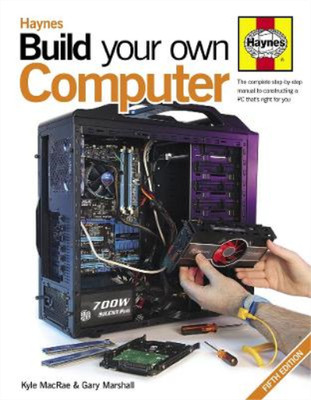 Build Your Own Computer: The Complete Step-by-step Manual to Constructing a PC T