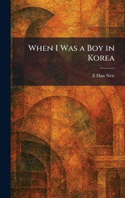 When I Was a Boy in Korea by Il Han New Hardcover Book
