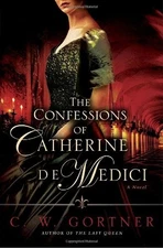 The Confessions of Catherine De Medici, Gortner, C. W.