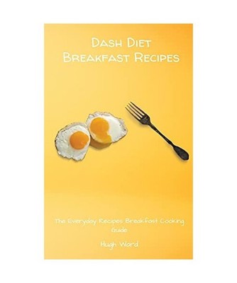 Dash Diet Breakfast Recipes: The Everyday Recipes Breakfast Cooking Guide: The E