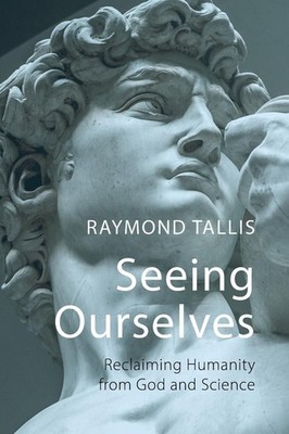 Seeing Ourselves: Reclaiming Humanity from God and Science by Professor Raymond
