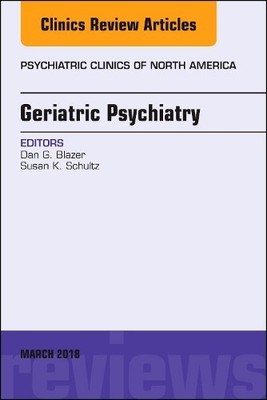 Geriatric Psychiatry, An Issue of Psychiatric Clinics of Nort... - 9780323581707