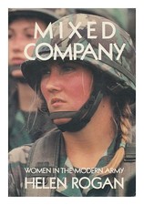 ROGAN, HELEN Mixed Company - Women in the Modern Army 1981 First Edition Hardcov