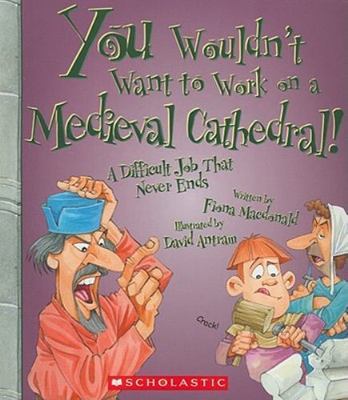 You Wouldn't Want to Work on a Medieval Cathedral! (You Wouldn't Want To......
