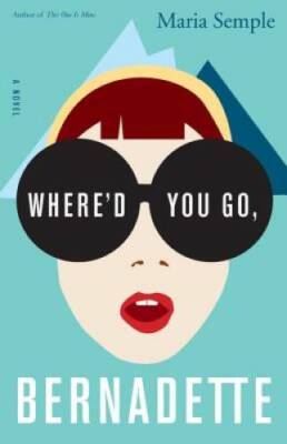 Where'd You Go, Bernadette: A Novel - Hardcover By Semple, Maria - GOOD
