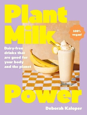 Deborah Kaloper Plant Milk Power: Dairy-free drinks that are (Gebundene Ausgabe)
