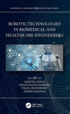 Robotic Technologies in Biomedical and Healthcare Engineering by Deepak Gupta Pa