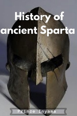 History of ancient Sparta: History of Sparta by Prince Inyama Paperback Book