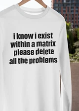 I Know I Exist Within A Matrix Please Delete All The Problems T-SHIRT S-3XL TEE