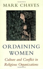 Ordaining Women: Culture and Conflict in Religious Organizations by Chaves, Mar
