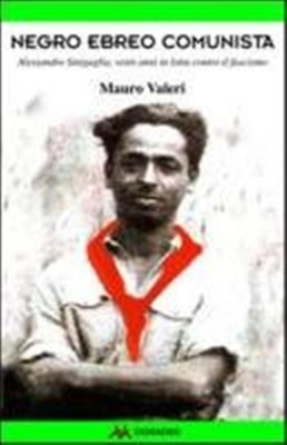 Negro, ebreo, comunista. Alessandro Sinigaglia, venti anni in lotta contro...
