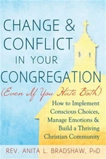 Change and Conflict in Your Congregation (Even If You Hate Both): How to Impleme