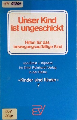 Unser Kind ist ungeschickt : Hilfen für d. bewegungsauffällige Kind. Kinder sind