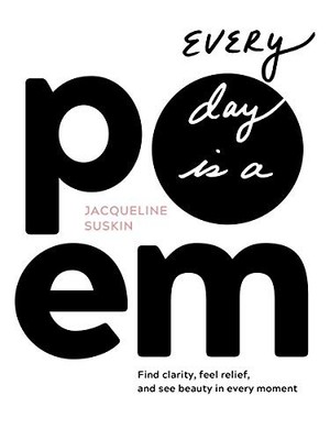 Every Day Is a Poem: Find Clarity, ..., Suskin, Jacquel