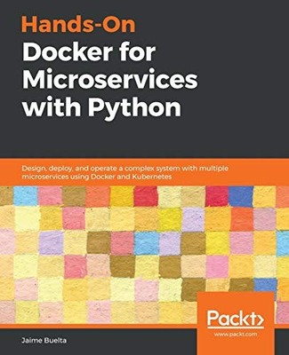 HANDS-ON DOCKER FOR MICROSERVICES WITH PYTHON: DESIGN, By Jaime Buelta BRAND NEW