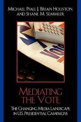 Mediating the Vote: The Changing Media Landscape in U.S. Presidential Campaigns