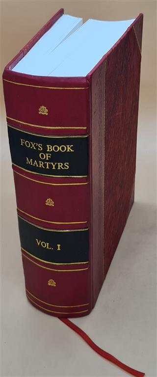 Fox's Book of martyrs : the acts and monuments of the Vol-1 1851 [Leather Bound]