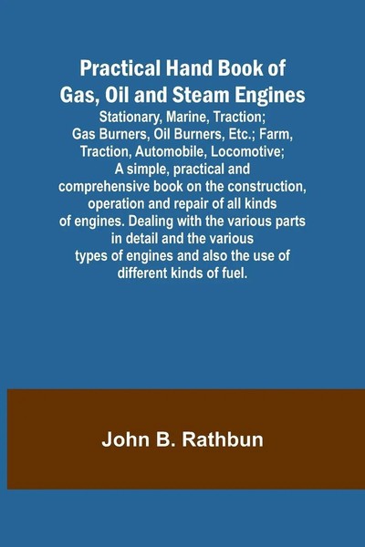 Practical Hand Book Of Gas, Oil And Steam Engines; Stationary, Marine,...-image