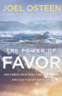 The Power of Favor: The Force That Will Take You Where You Can't Go on Your ...