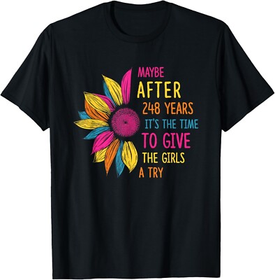 Maybe After 248 Years It's The Time To Give The Girls A Try Gift Unisex T-Shirt