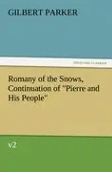 Gilbert Parker | Romany Of The Snows, Continuation Of Pierre And His People , V2-image
