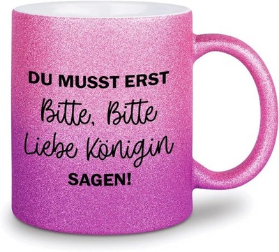 glitzertassen.de  | Du musst erst bitte bitte liebe Königin sagen | Tasse mit G