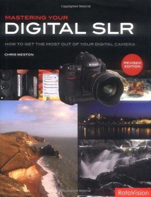 Mastering Your Digital SLR (revised edition): How to Get the Most Out of Your Di