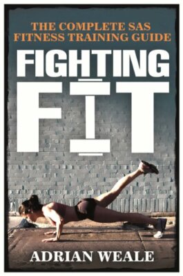Fighting Fit: Complete SAS Fitness Training Handbook By Adrian W