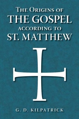 THE ORIGINS OF THE GOSPEL ACCORDING TO ST. MATTHEW: By G. D. Kilpatrick **NEW**