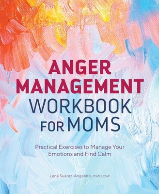 Anger Management Workbook for Moms: Practical Exercises to Manage Your Emoti...