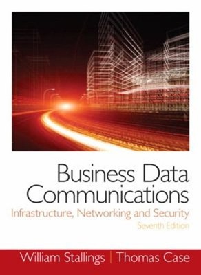 Business Data Communications : Infrastructure, Networking and Sec