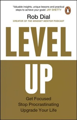 Level Up: Get Focused, Stop Procrastinating and Upgrade Your Life by Rob Dial