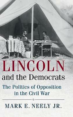 Lincoln and the Democrats The Politics of Opposition in the Civil War Neely Jr