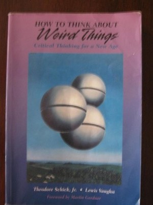 HOW TO THINK ABOUT WEIRD THINGS: CRITICAL THINKING FOR A By Theodore Schick VG