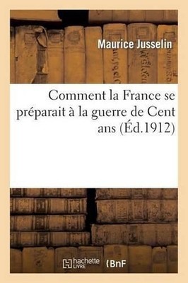 Comment La France Se Prparait La Guerre de Cent ANS by Maurice Jusselin (French)