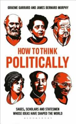 How to Think Politically: Sages, Scholars and Statesmen Whose Ideas Have Shaped