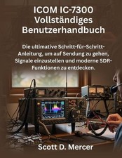 ICOM IC-7300 Vollstndiges Benutzerhandbuch: Die ultimative Schritt-f r-Schritt-A
