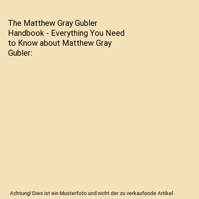The Matthew Gray Gubler Handbook - Everything You Need to Know about Matthew Gra
