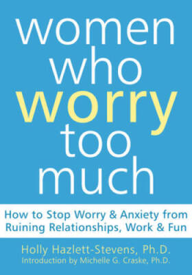 Women Who Worry Too Much: How to Stop Worry and Anxiety from Ruining - VERY GOOD
