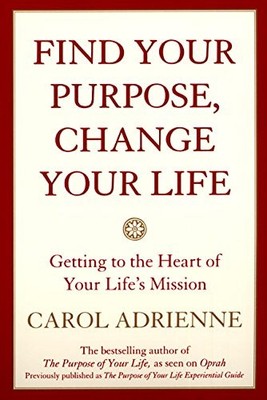 Find Your Purpose, Change Your Life: Getting to the Heart of You