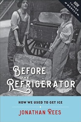 How Things Worked Ser.: Before the Refrigerator : How We Used to Get Ice by ...