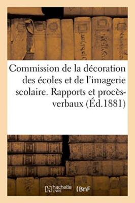 Commission de la decoration des ecoles et de l'imagerie scolaire. Rapports et-,