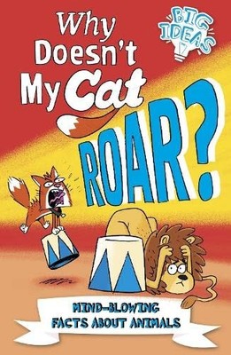 Why Doesn't My Cat Roar?: Mind-Blowing Facts About Animals (Big 