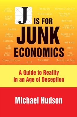 Hudson - J IS FOR JUNK ECONOMICS  A GUIDE TO REALITY IN AN AGE OF DECE - X555z
