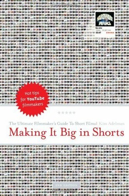 Making it Big in Shorts: The Ultimate Filmmaker's Guid by Kim Adelman 1932907580