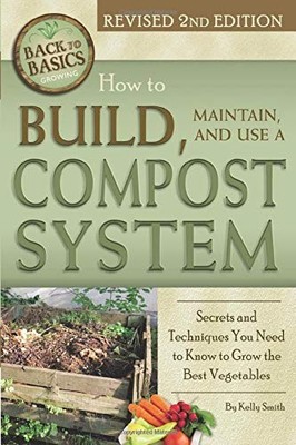 HOW TO BUILD, MAINTAIN, AND USE A COMPOST SYSTEM SECRETS By Kelly Smith **NEW**