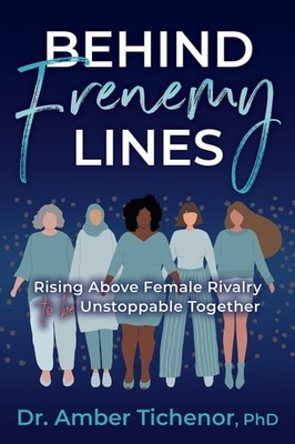 Behind Frenemy Lines: Rising Above Female Rivalry to Be Unstoppable Together, Ti