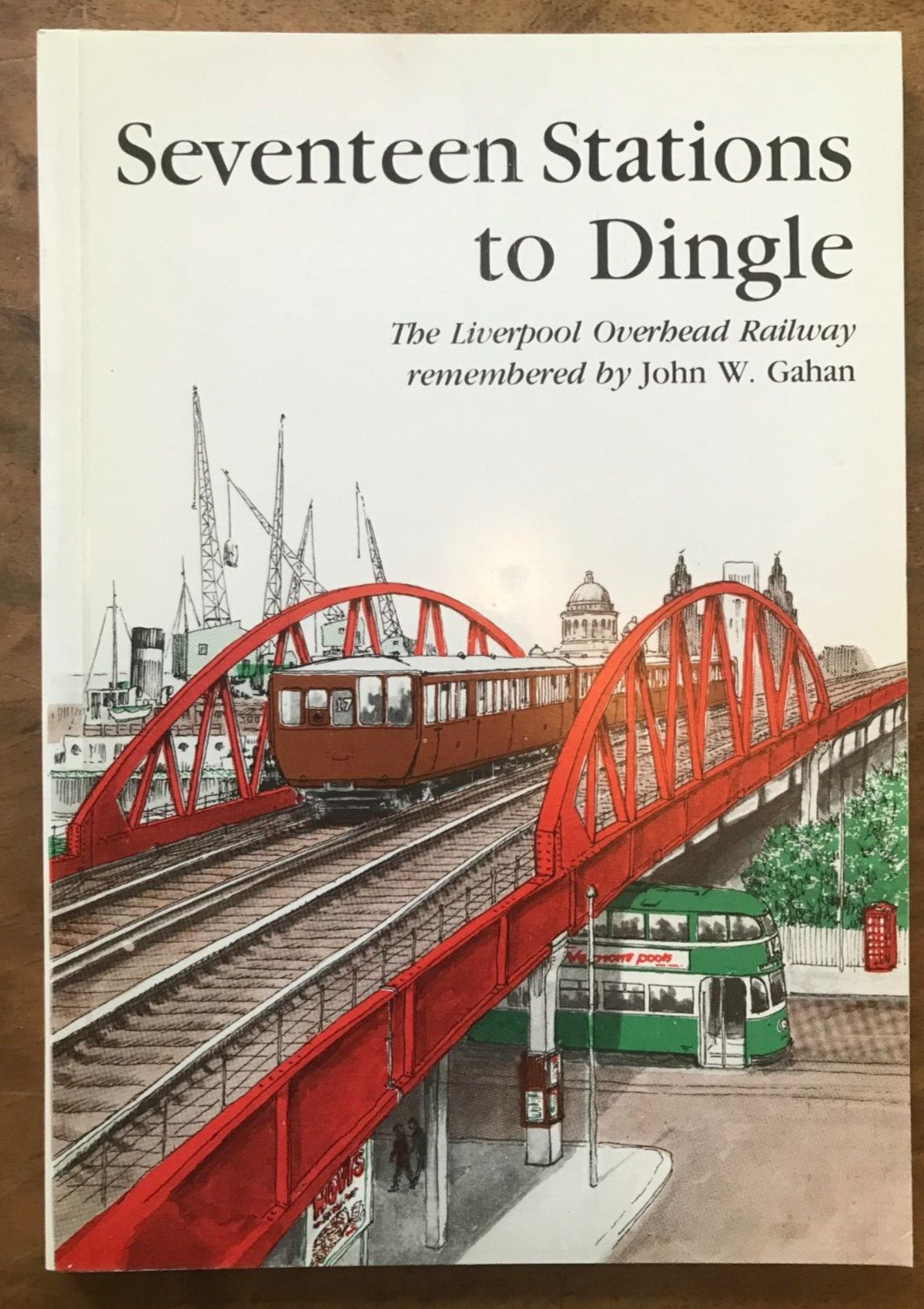 Seventeen Stations to Dingle: Liverpool Overhead Railway Remembered by John...