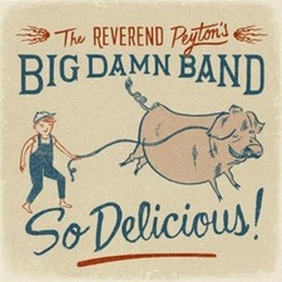 THE REVEREND PEYTON'S BIG DAMN BAND SO DELICIOUS! (CD) ALBUM