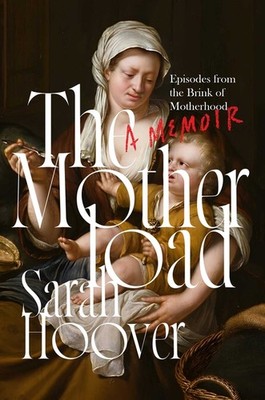 The Motherload: Episodes From The Brink Of Motherhood